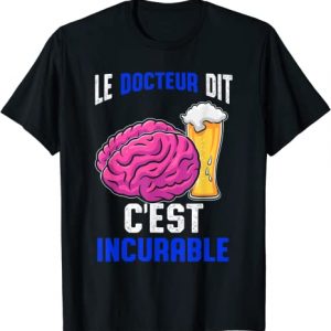 Docteur Dit C'est Incurable Bière Beer Apéro Homme Cadeau T-Shirt
